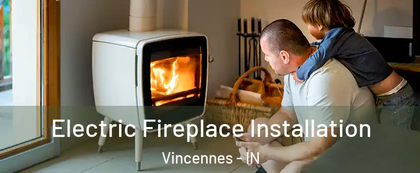  Electric Fireplace Installation Vincennes - IN