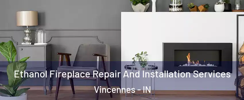  Ethanol Fireplace Repair And Installation Services Vincennes - IN