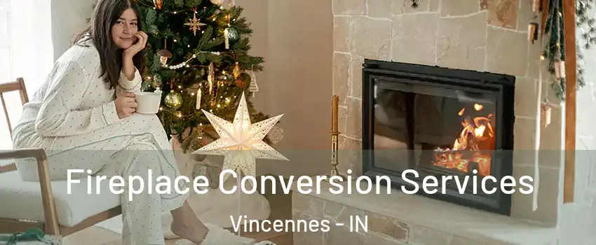  Fireplace Conversion Services Vincennes - IN