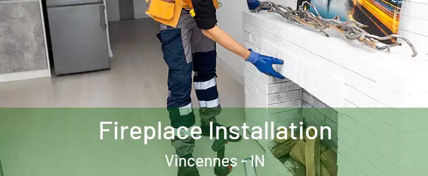 Fireplace Installation Vincennes - IN