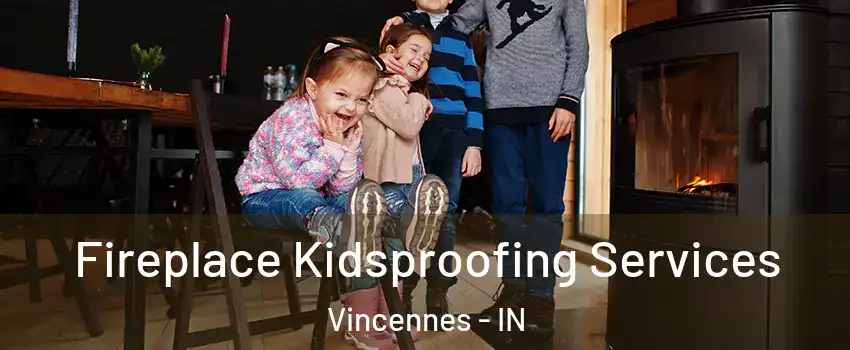  Fireplace Kidsproofing Services Vincennes - IN