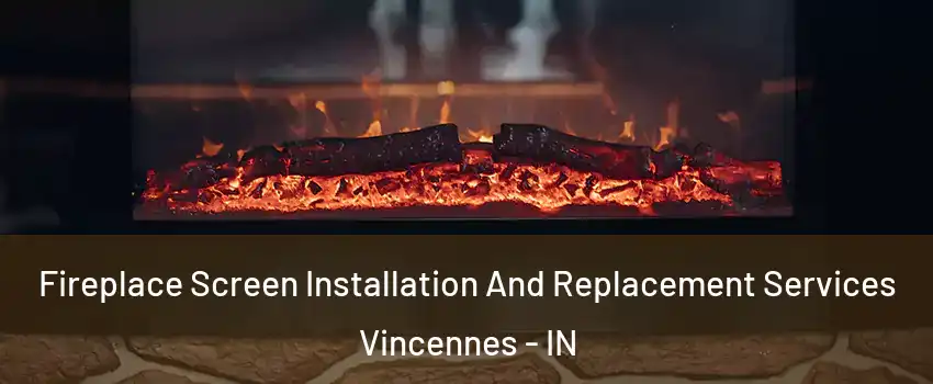  Fireplace Screen Installation And Replacement Services Vincennes - IN