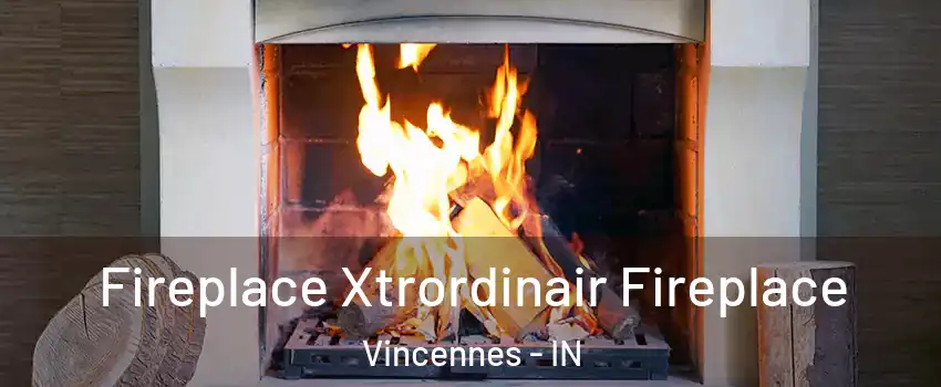  Fireplace Xtrordinair Fireplace Vincennes - IN