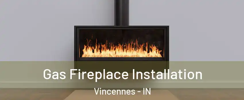  Gas Fireplace Installation Vincennes - IN