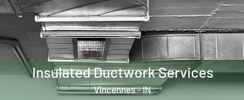  Insulated Ductwork Services Vincennes - IN