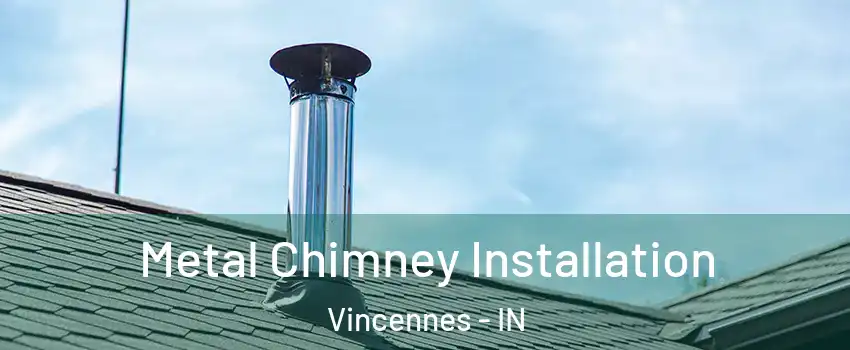  Metal Chimney Installation Vincennes - IN