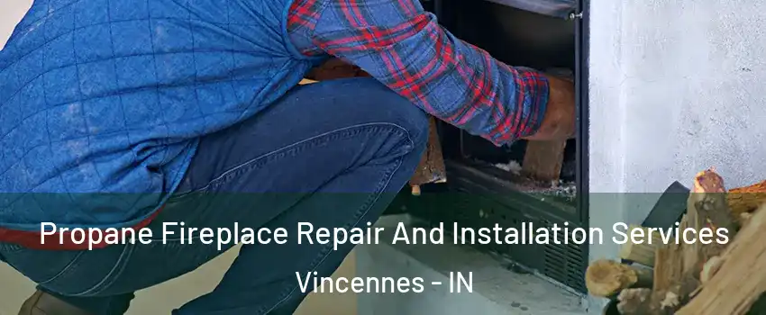  Propane Fireplace Repair And Installation Services Vincennes - IN