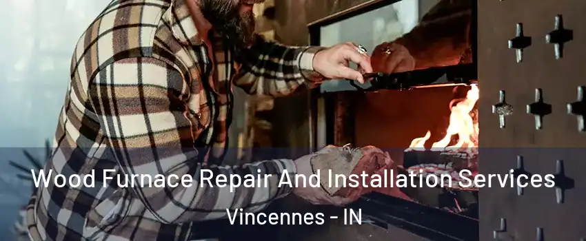  Wood Furnace Repair And Installation Services Vincennes - IN