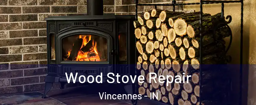  Wood Stove Repair Vincennes - IN